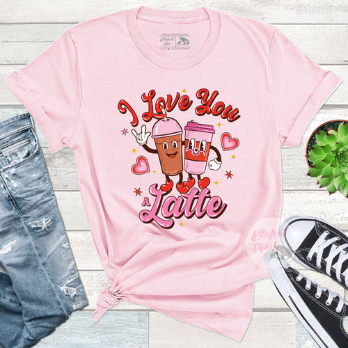 I Love You A Latte Valentines Shirt